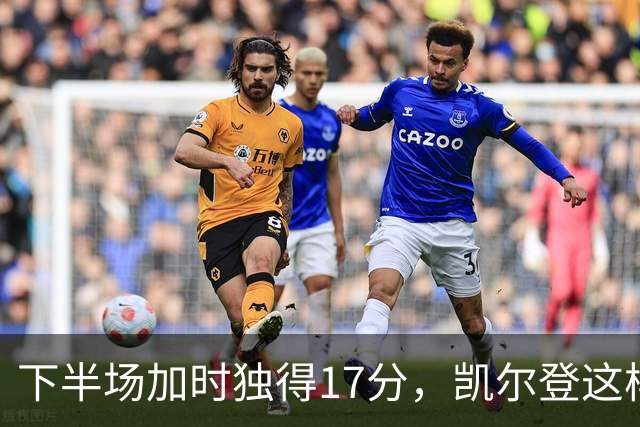 下半场加时独得17分，凯尔登这样评价瓦塞尔
