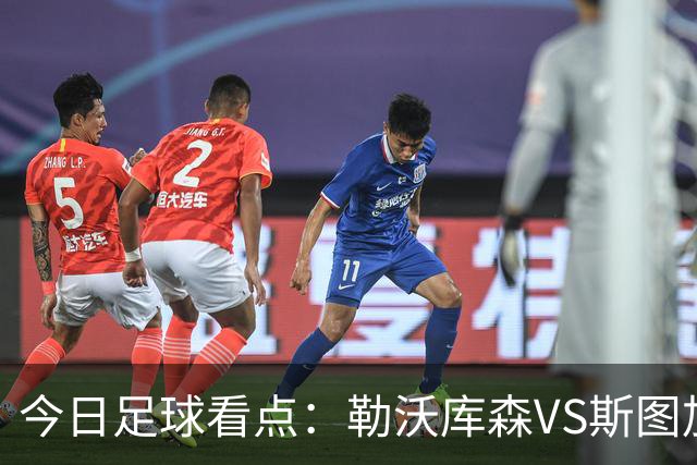 今日足球看点：勒沃库森VS斯图加特，奥格斯堡VS弗赖堡，云达不来梅VS霍芬海姆，拜仁慕尼黑VS多特蒙德