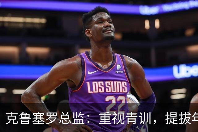 克鲁塞罗总监：重视青训，提拔年轻人进一队