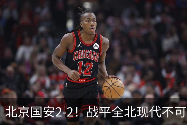 北京国安2-2！战平全北现代不可怕 可怕的是蒙哥马利赛后发言 掌控了比赛