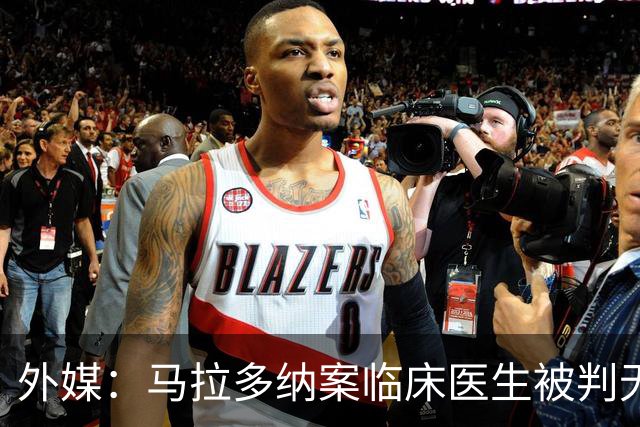 外媒：马拉多纳案临床医生被判无罪，其余6人最终判决12月公布