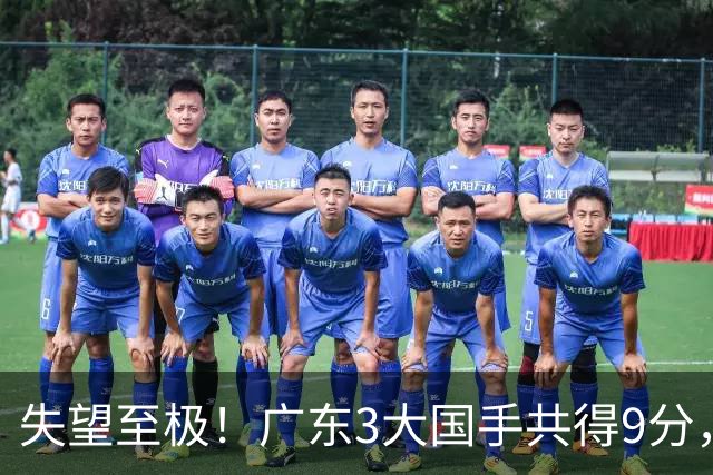 失望至极！广东3大国手共得9分，球迷：比业余还业余 2人+弗格送走