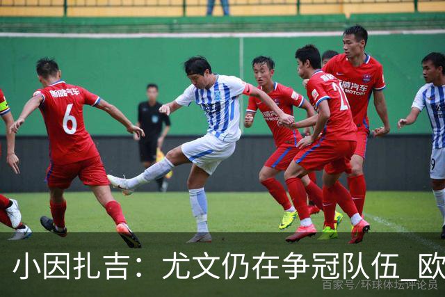 小因扎吉：尤文仍在争冠队伍 欧冠真不想碰利物浦