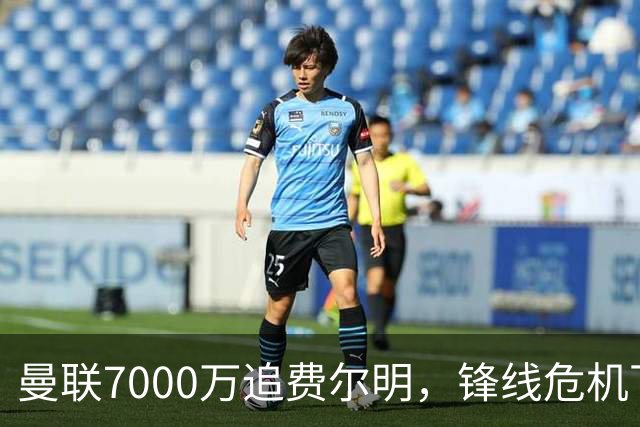 曼联7000万追费尔明，锋线危机下的冬窗引援博弈