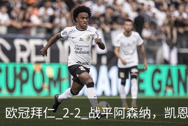 欧冠拜仁 2‑2 战平阿森纳，凯恩全能表演，赖斯绝平萨卡伤退隐忧