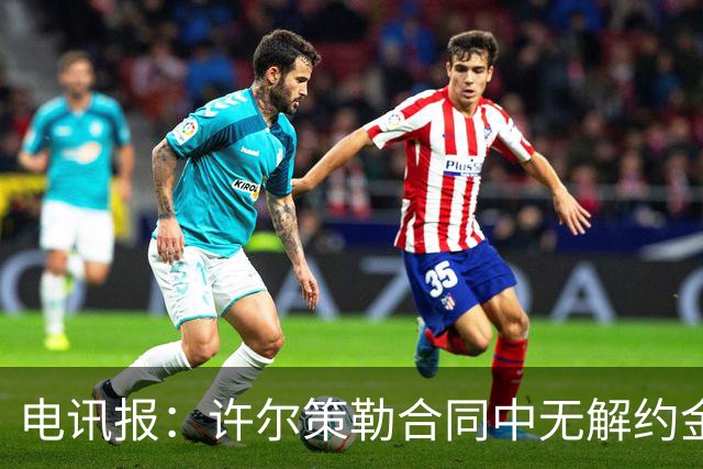 电讯报：许尔策勒合同中无解约金条款，曼联若想挖人需付高昂费用