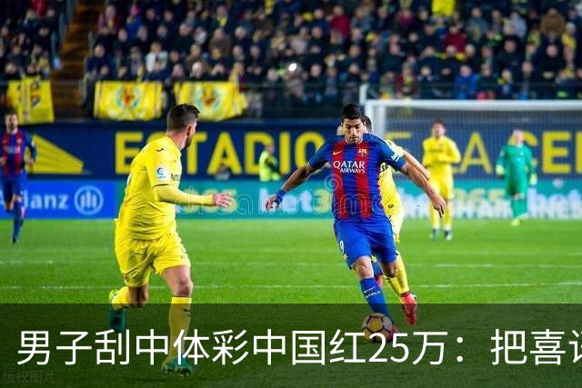 男子刮中体彩"中国红"25万：把喜讯分享给家人
