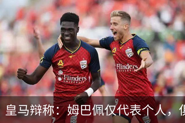 皇马辩称：姆巴佩仅代表个人，俱乐部和中国赞助商合作照常；此前中国足协进行严正交涉 ，要求涉事球员和皇马作出公开正式道歉