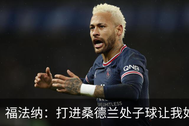 福法纳：打进桑德兰处子球让我如释重负，希望接下来进球源源不断