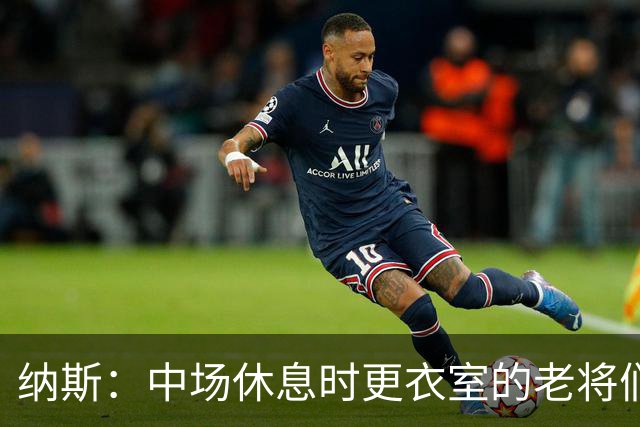 纳斯：中场休息时更衣室的老将们起到了稳定军心的作用
