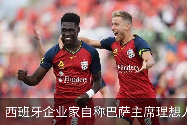 西班牙企业家自称巴萨主席理想人选，爆皇马候选人曾追佩德里