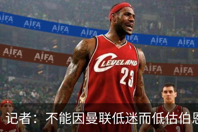 记者：不能因曼联低迷而低估伯恩茅斯，后者本可进5球且引援精明