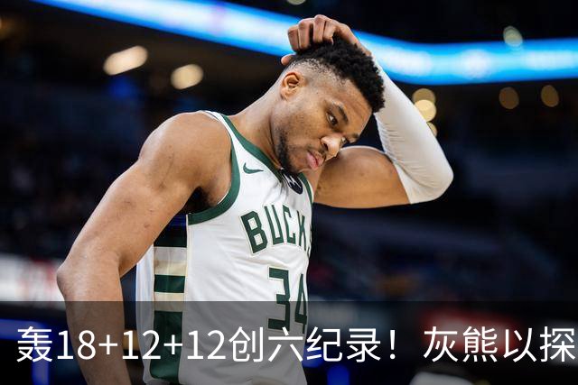 轰18+12+12创六纪录！灰熊以探花建队独具慧眼 美记：开启完美时代