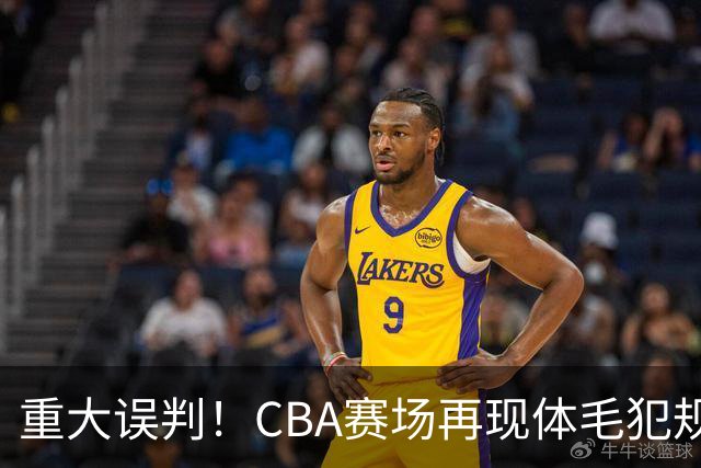 重大误判！CBA赛场再现体毛犯规，6大平台直播的重磅比赛闹笑话！