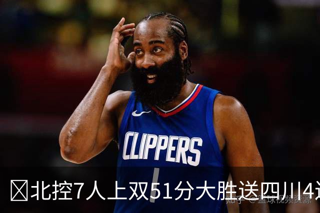 🏀北控7人上双51分大胜送四川4连败 贾尔斯26+12 廖三宁13+7
