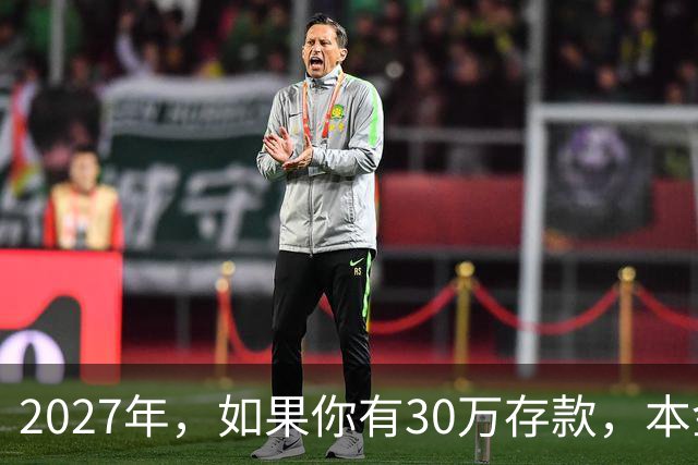 2027年，如果你有30万存款，本金一分不动，光利息就够每月饭钱