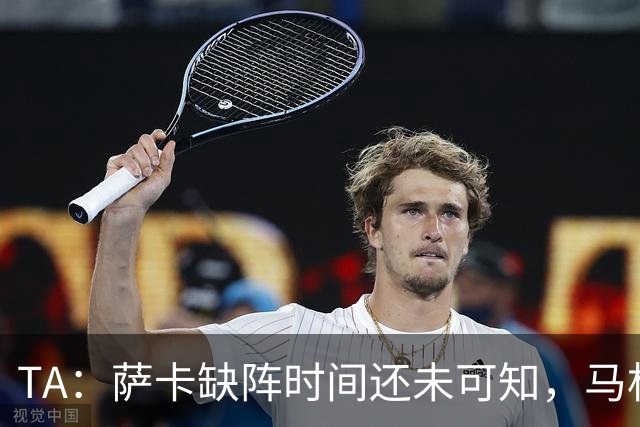 TA：萨卡缺阵时间还未可知，马杜埃凯、埃泽和道曼成为三名候选者